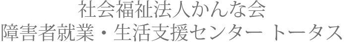 社会福祉法人かんな会｜障害者就業・生活支援センター トータス